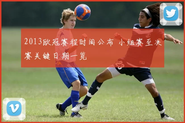 2013欧冠赛程时间公布 小组赛至决赛关键日期一览