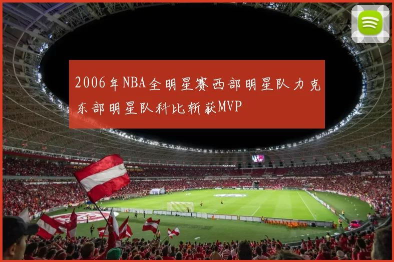 2006年NBA全明星赛西部明星队力克东部明星队科比斩获MVP