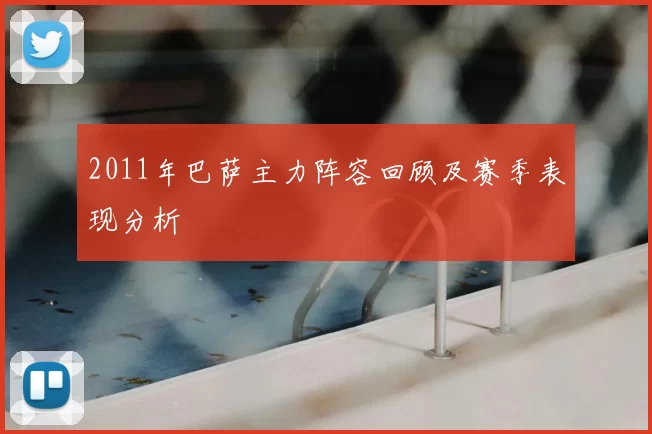 2011年巴萨主力阵容回顾及赛季表现分析