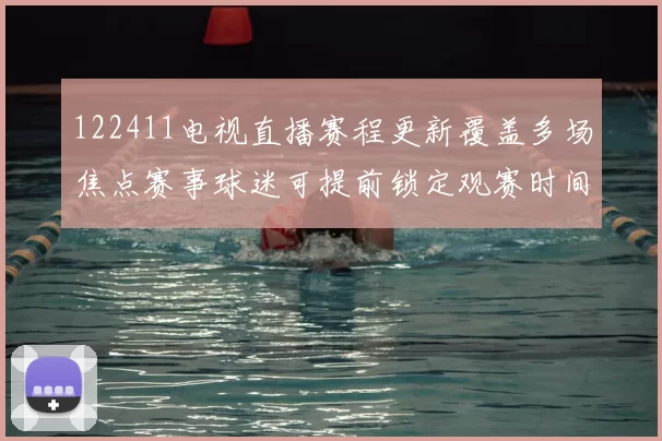 122411电视直播赛程更新覆盖多场焦点赛事球迷可提前锁定观赛时间