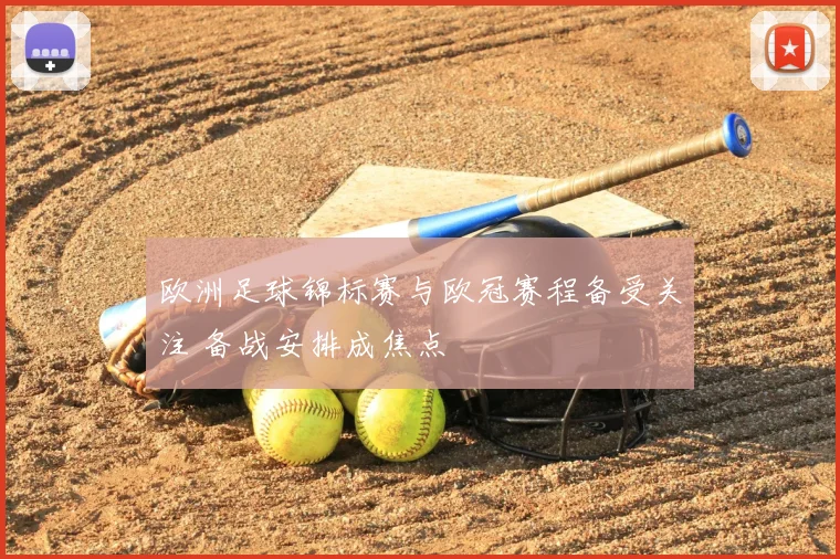 欧洲足球锦标赛与欧冠赛程备受关注 备战安排成焦点