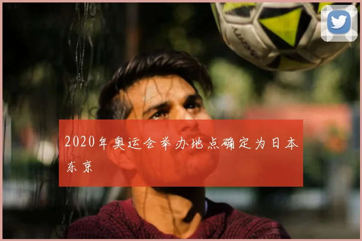 2020年奥运会举办地点确定为日本东京