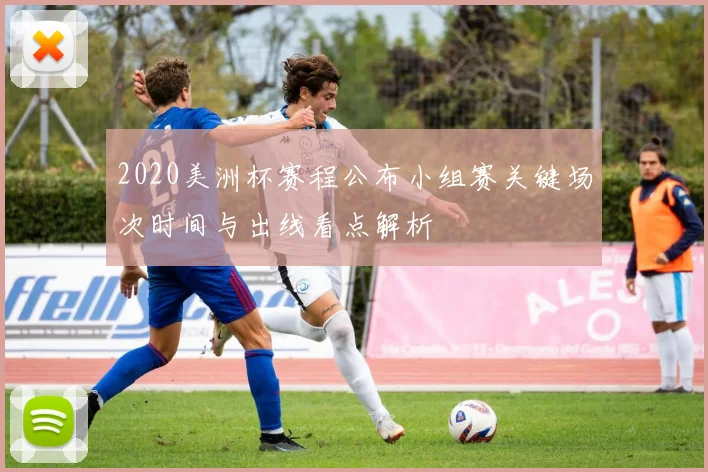 2020美洲杯赛程公布小组赛关键场次时间与出线看点解析