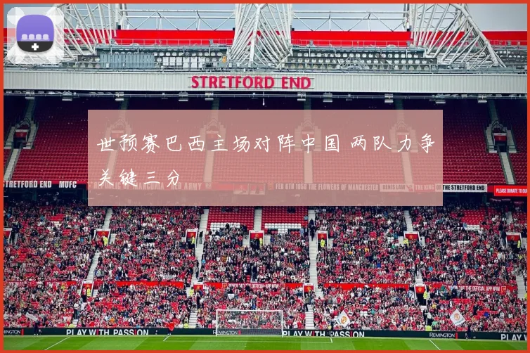 世预赛巴西主场对阵中国 两队力争关键三分